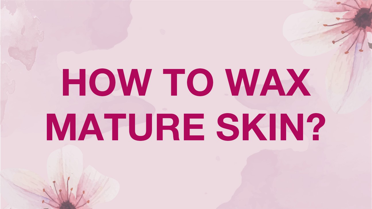How to wax mature skin?