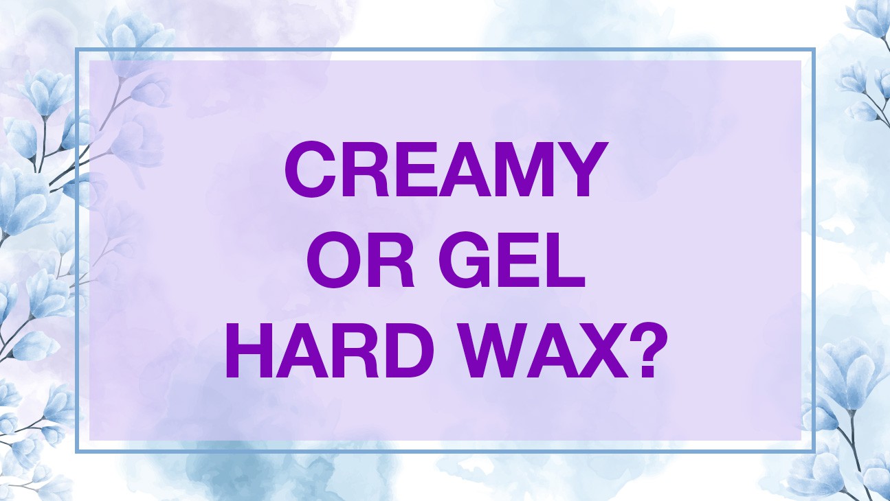 Creamy or Gel Hard Wax?