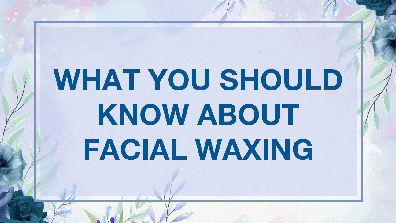 What you should know about facial waxing?