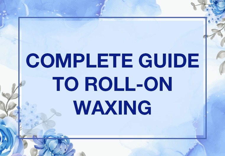 COMPLETE GUIDE TO ROLL-ON WAXING