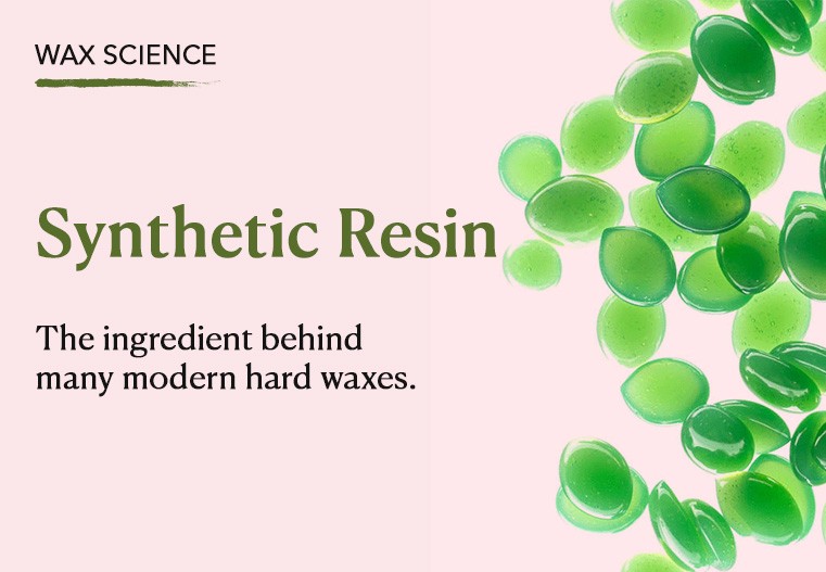 Synthetic Resin. The ingredient behind many modern hard waxes.