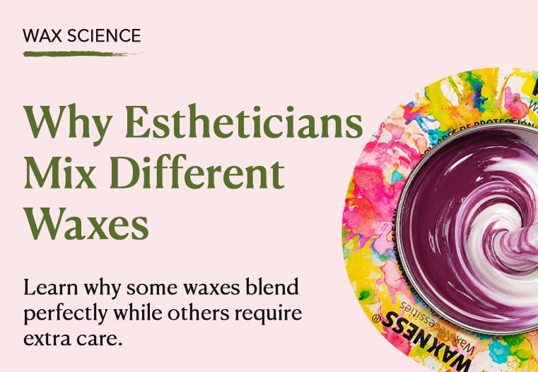 Why Estheticians Mix Different Waxes